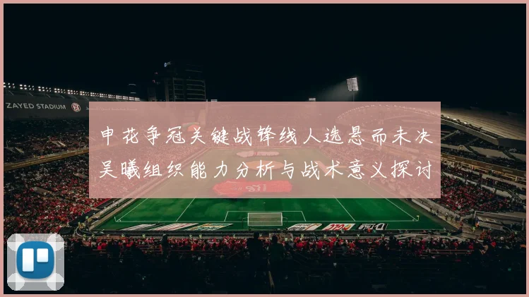 申花争冠关键战锋线人选悬而未决吴曦组织能力分析与战术意义探讨
